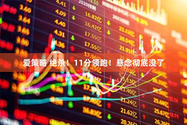 爱策略 绝杀！11分领跑！悬念彻底没了
